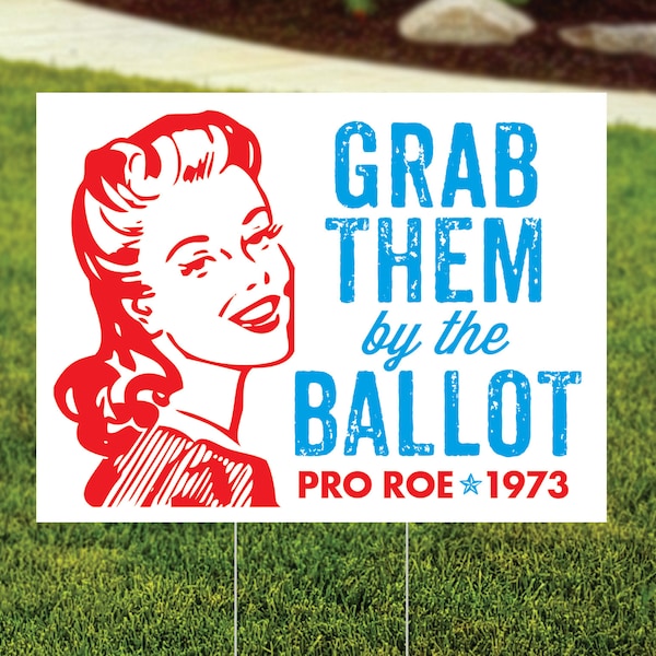 Grab Them by the Ballot Sign, Pro Roe, Women's Rights, 1973, Reproductive Rights, Election, Roe v Wade, Pro Choice Yard Sign, FREE SHIPPING