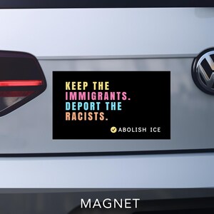 keep the immigrants. deport the racists bumper sticker.  car magnet.  black with pastel block lettering. reads "abolish ICE" on bottom right corner with checkmark.