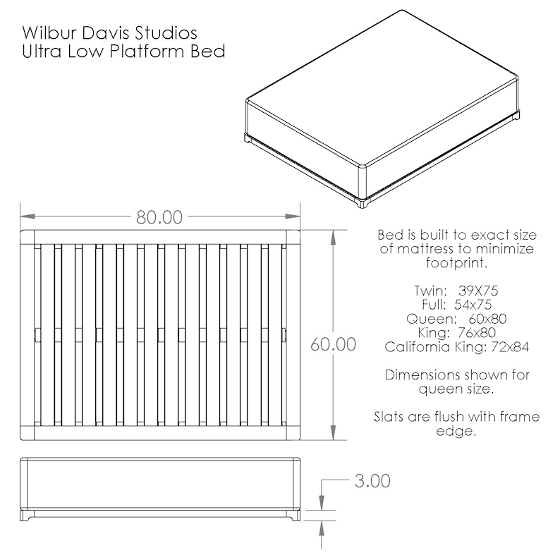 K&ouml;nnte beinhalten: Linienzeichnung eines Plattform-Bettgestells mit Ma&szlig;en in Zentimetern. Der Text lautet "Wilbur Davis Studios Ultra Low Platform Bed". Das Bettgestell ist auf die exakte Gr&ouml;&szlig;e der Matratze zugeschnitten, um den Platzbedarf zu minimieren. Der Text listet auch die Abmessungen f&uuml;r verschiedene Bettgr&ouml;&szlig;en auf: Twin: 99x191, Full: 137x191, Queen: 152x203, King: 193x203, California King: 183x213. Der Text gibt auch an, dass die angegebenen Ma&szlig;e f&uuml;r die Gr&ouml;&szlig;e Queen gelten und dass die Latten b&uuml;ndig mit dem Rahmen abschlie&szlig;en.
