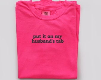 put it on my husband's tab embroidered Comfort Color Tshirt| put it on my dads tab | put it on her tab | Custom embroidered shirt