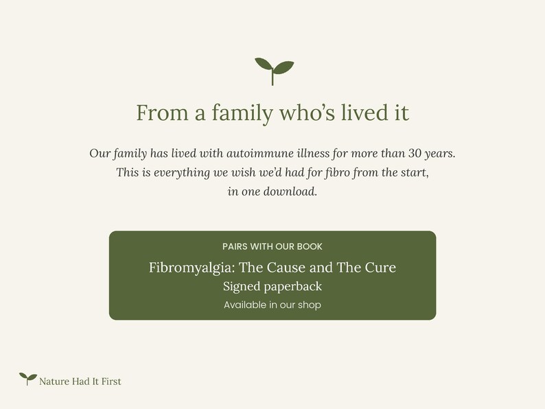 Puede incluir: Un gr&aacute;fico informativo de descarga digital con un peque&ntilde;o icono de brote verde. El texto dice: From a family who&rsquo;s lived it. Our family has lived with autoimmune illness for more than 30 years. This is everything we wish we&rsquo;d had for fibro from the start, in one download. Pairs with our book Fibromyalgia: The Cause and The Cure Signed paperback Available in our shop. Nature Had It First.