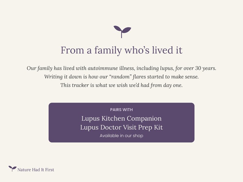 May include: A cream-colored informational graphic featuring a purple sprout icon and text that reads: From a family who&rsquo;s lived it. Our family has lived with autoimmune illness, including lupus, for over 30 years. PAIRS WITH Lupus Kitchen Companion Lupus Doctor Visit Prep Kit. Nature Had It First.