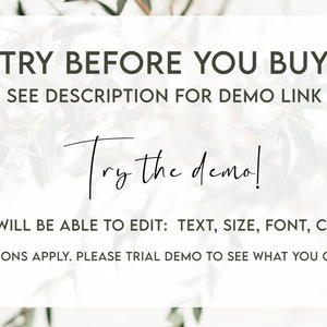 May include: Text overlay on a white background with a floral design. The text reads "TRY BEFORE YOU BUY SEE DESCRIPTION FOR DEMO LINK Try the demo! YOU WILL BE ABLE TO EDIT: TEXT, SIZE, FONT, COLOR *EDITING RESTRICTIONS APPLY. PLEASE TRIAL DEMO TO SEE WHAT YOU CAN AND CAN'T EDIT"