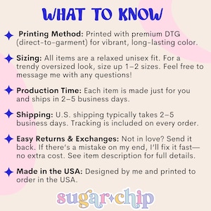 May include: An informational graphic titled WHAT TO KNOW with a light pink background and blue star icons. It details printing methods, sizing, production, and return policies. The text sugar chip appears at the bottom in a stylized blue font.