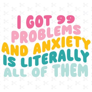 Angst I Got 99 Problems svg Eps Png Dxf Jpeg AI / Lustiges Angst Zitat / Bewusstsein für psychische Gesundheit / Lustige psychische Gesundheit / digitaler Download