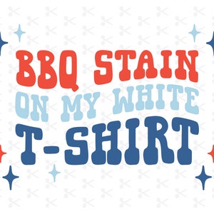 4th of July Shirt Svg Png Jpg Eps Ai Dxf / BBQ Stain On My White T-Shirt / Tim McGraw / Digital Download