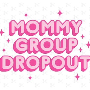 May include: Pink text on a white background reads "Mommy Group Dropout".