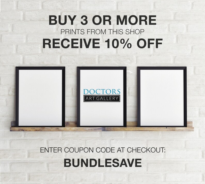 May include: Three black framed prints on a wooden shelf against a white brick wall. The middle print has the text "DOCTORS ART GALLERY". The text above the prints reads "BUY 3 OR MORE PRINTS FROM THIS SHOP RECEIVE 10% OFF". The text below the prints reads "ENTER COUPON CODE AT CHECKOUT: BUNDLESAVE".