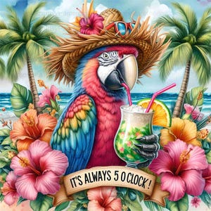 May include: A colorful macaw wearing a straw hat with sunglasses and a hibiscus flower, holding a tropical drink with a straw. The macaw is sitting in front of a beach scene with palm trees and hibiscus flowers. The text "It's Always 5 O'Clock!" is written on a banner.