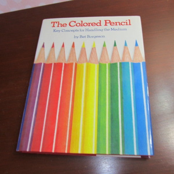 The Colored Pencil; Key Concepts Handling the Medium by Bet Borgeson; mastering special techniques; drawing a still life; 1st printing 1983