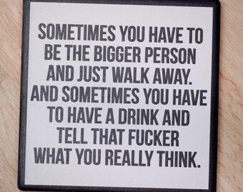 Be the bigger person… Drink Coaster