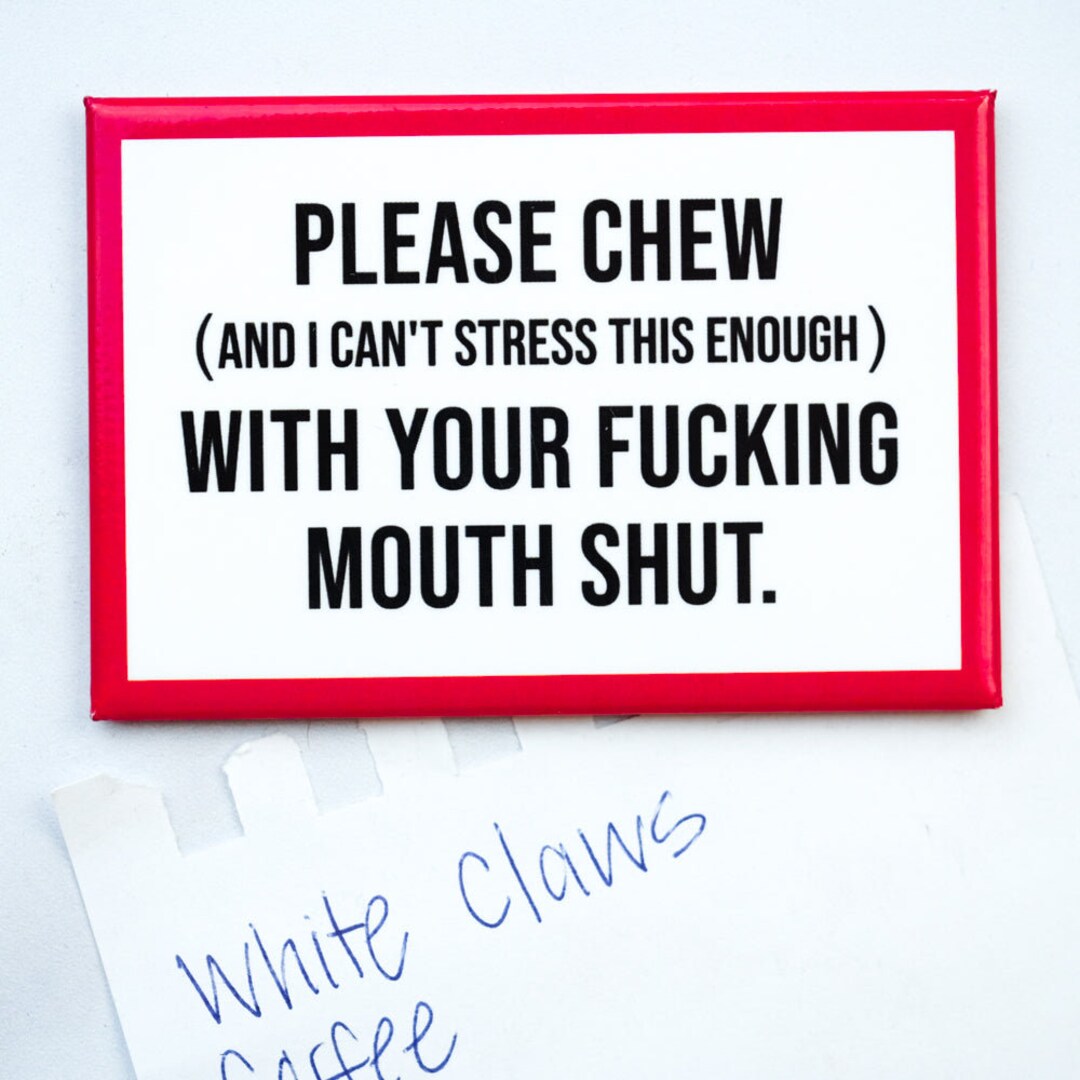 Chew With Your Mouth Shut... Magnet - Etsy
