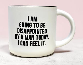 Disappointed by a man... Coffee Mug