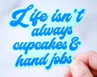 Life isn't always cupcakes and hand jobs.... Vinyl Sticker