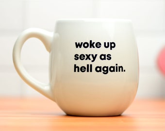 Woke up sexy as hell again... Ceramic Coffee Mug