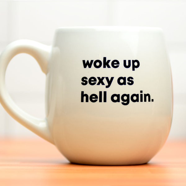 Woke up sexy as hell again... Ceramic Coffee Mug