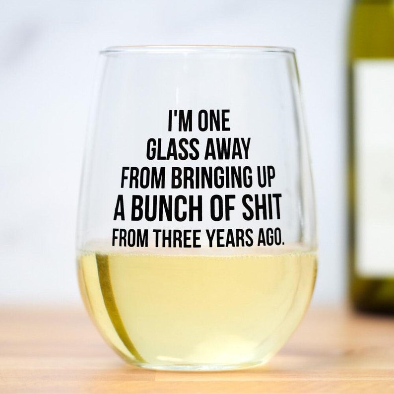 I'm one glass away from bringing up a bunch of shit from 3 years ago... Wine Glass. image 1
