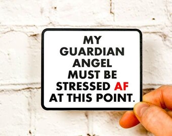 May include: White sticker with black text that reads "My Guardian Angel Must Be Stressed AF At This Point."