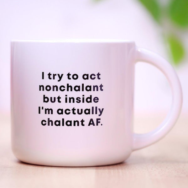 I try to act nonchalant but inside I'm actually chalant AF... Ceramic Coffee Mug
