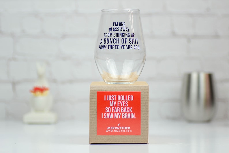 I'm one glass away from bringing up a bunch of shit from 3 years ago... Wine Glass. image 2