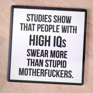 People with high IQs... Drink Coaster