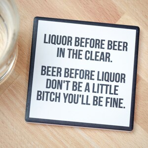 Liquor Before Beer....Drink Coaster