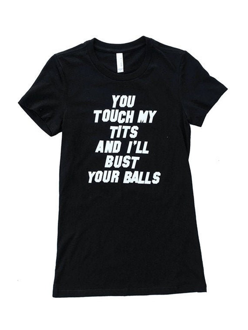 YOU Touch My TITS and I'll Bust Your BALLS Feminist Phrase Etsy