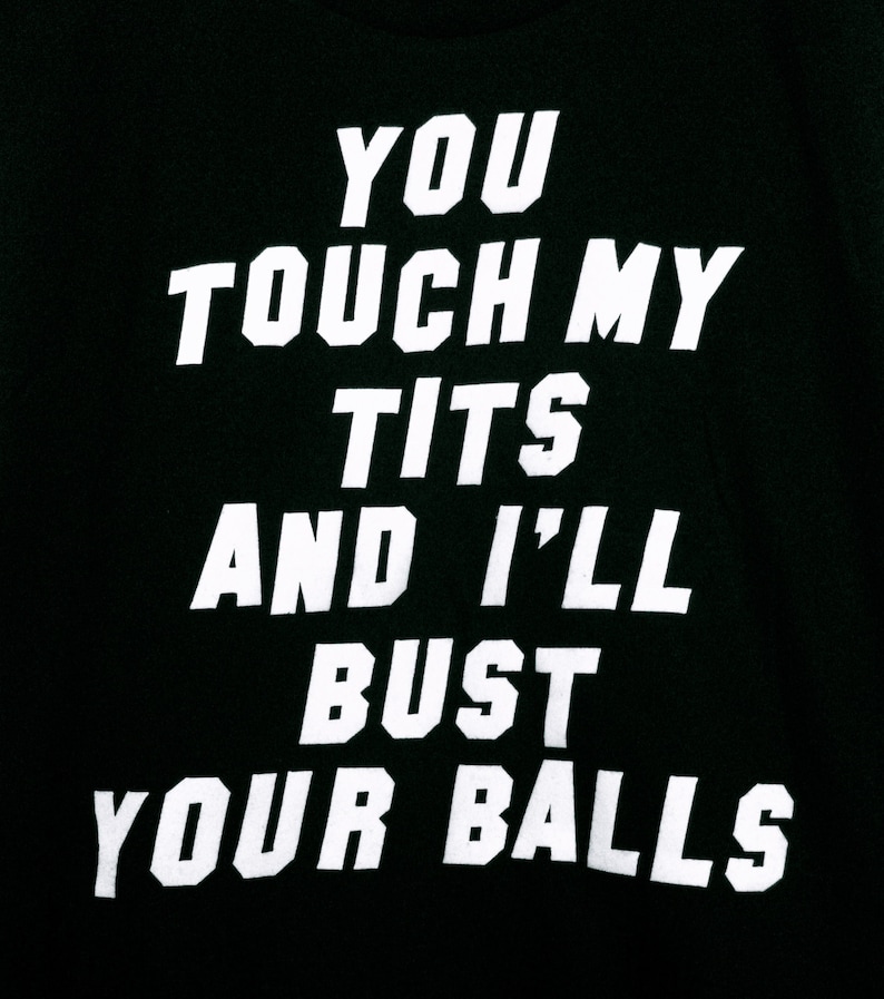 You Touch My Tits And I Ll Bust Your Balls Feminist Phrase Etsy