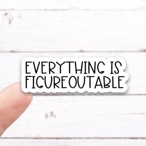 EVERYTHING IS FIGUREOUTABLE Vinyl Decal (I025)