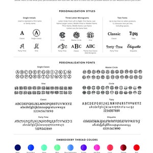 May include: A guide to personalization options for embroidery, including font styles, monogram styles, and thread colors. The guide features a variety of fonts, including classic, party time, vine, and tipsy. It also includes a variety of monogram styles, including circle, master circle, and vine. The guide also features a variety of thread colors, including navy, royal blue, aqua, mint, blue hydrangea, purple, hot pink, coral, garnet, red, orange, yellow, green, new gold, white, creme, grey, brown, and black.