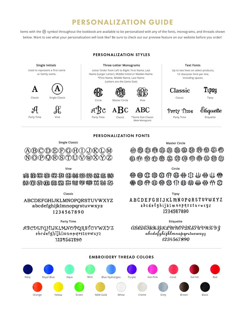 May include: A guide to personalization options for embroidery, including font styles, monogram styles, and thread colors. The guide features a variety of fonts, including classic, party time, vine, and tipsy. It also includes a variety of monogram styles, including circle, master circle, and vine. The guide also features a variety of thread colors, including navy, royal blue, aqua, mint, blue hydrangea, purple, hot pink, coral, garnet, red, orange, yellow, green, new gold, white, creme, grey, brown, and black.