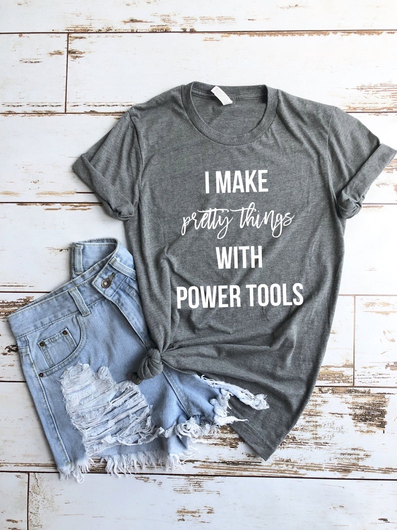 I make pretty things with Power tools T-shirt for DIYer, women woodworker shirt, maker t-shirt, DIY shirt, woodworking UNISEX image 1