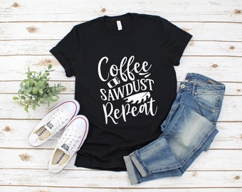 NEW - Coffee Sawdust Repeat T-shirt for DIYer, woodworker shirt, maker t-shirt, crafter tee, DIY shirt, woodworking shirt- UNISEX