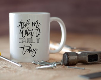 motivational mug, coffee mug, coffee mugs with sayings, Ask me what I built today mug, gift for builders, makers and entrepreneurs