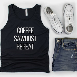 Coffee Sawdust Repeat Tank Top for DIYer, woodworker, maker, crafter, DIY Tank top - UNISEX