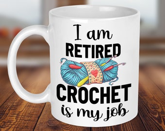 Crochet Mug - Crochet Gift Ideas - Crochet Retirement Gift - Crochet Lover Gift - I Am Retired, Crochet Is My Job