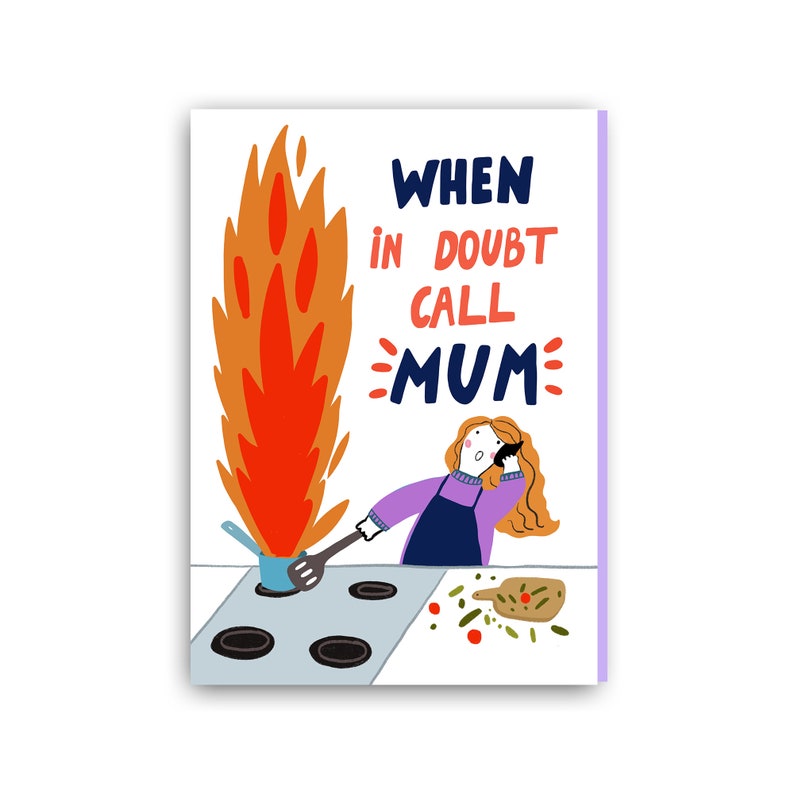 May include: A humorous greeting card with a cartoon illustration of a person on the phone with a pot on fire on the stove. The text reads "When in doubt call MUM".