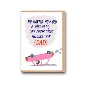 No matter how old a girl gets she never stops needing her dad card, birthday card for dad,  funny Father's day card, card for dad