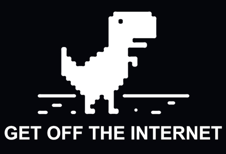 May include: A white pixelated dinosaur, commonly known as the 'T-Rex', is shown on a black background. The dinosaur is standing on a white line and the text 'GET OFF THE INTERNET' is below the dinosaur.