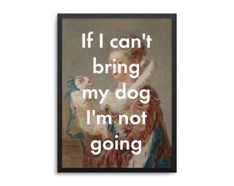 Funny Dog Owner Art Print - If I Can't Bring My Dog I'm Not Going Poster