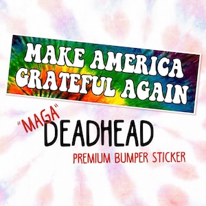May include: A colorful tie-dye bumper sticker with the text "Make America Grateful Again" and the words "Maga" and "Deadhead" in red. The sticker also includes the text "Premium Bumper Sticker".