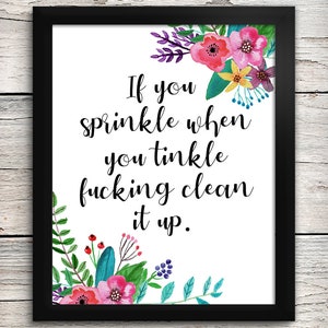 If you Sprinkle when you Tinkle f*cking clean it up. 8 x 10 Art Print - Flower Floral Bathroom Decor