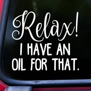 May include: White vinyl decal with the text "Relax! I have an oil for that."