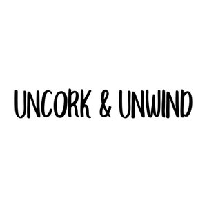 Uncork and Unwind - Vinyl Decal Sticker - Wine Relax - 20 Color Options -