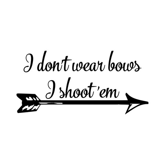 Vinyl Decal Free Ship 355 I Don't Wear Bows I Shoot Them Female Archery Vinyl Decal Free Ship 355 I Don't Wear Bows I Shoot Them Female Archery