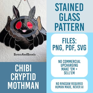 May include: A stained glass pattern for a chibi cryptid mothman featuring black wings, red eyes, and a light pink mouth. The text reads STAINED GLASS PATTERN, FILES: PNG, PDF, SVG, NO COMMERCIAL UPCHARGING MAKE 'EM + SELL'EM, NO RINGSAW REQUIRED HUMAN MADE, NEVER AI.