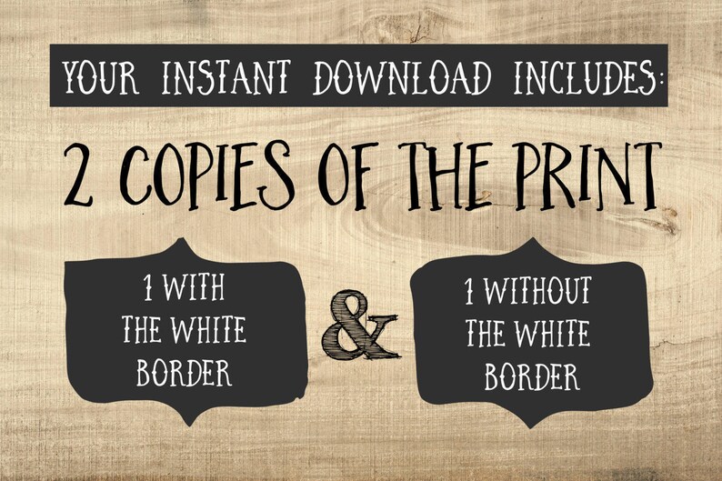 May include: A digital download includes two copies of a printable design. One copy includes a white border and the other copy does not have a border.