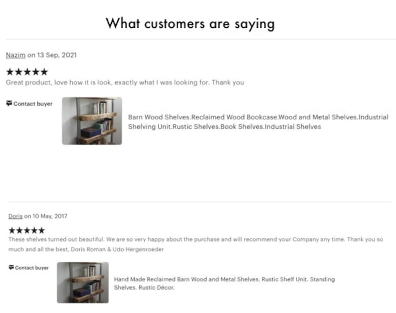 May include: Two customer reviews for a rustic wooden shelf unit. The first review is five stars and says "Great product, love how it is look, exactly what I was looking for. Thank you." The second review is five stars and says "These shelves turned out beautiful. We are so very happy about the purchase and will recommend your Company any time. Thank you so much and all the best, Doris Roman & Udo Hergenroeder."