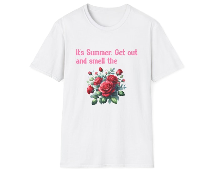 It’s Summer Get Out and Smell the Roses T-Shirt | Floral Rose Graphic Tee