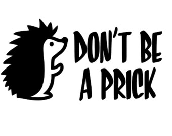 Dont Be a Prick Hedgehog Vinyl Decal Choose Size and Color